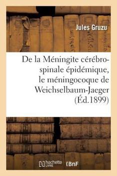 Paperback de la Méningite Cérébro-Spinale Épidémique, Le Méningocoque de Weichselbaum-Jaeger [French] Book