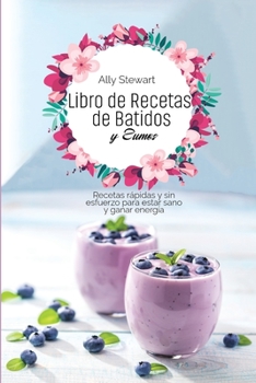 Paperback Libro de Recetas De batidos y Zumos: Recetas r?pidas y sin esfuerzo para estar sano y ganar energ?a [Spanish] Book
