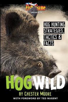 Paperback Hog Wild (Hog Wild, Hog Hunting Strategies, Tactics & Facts, Volume 1) Book