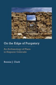 Hardcover On the Edge of Purgatory: An Archaeology of Place in Hispanic Colorado Book