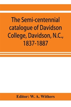 The Semi-Centennial Catalogue of Davidson College, Davidson, N.C., 1837-1887