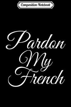 Paperback Composition Notebook: Handwritten Pardon My French Journal/Notebook Blank Lined Ruled 6x9 100 Pages Book