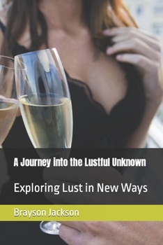 Paperback A Journey into the Lustful Unknown: Exploring Lust in New Ways Book
