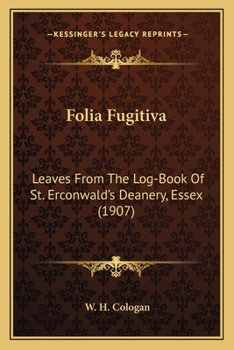 Folia Fugitiva Leaves from the Log-Book of St. Erconwald's Deanery, Essex