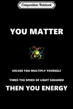 Paperback Composition Notebook: You Matter You Energy . Wonderful physicist wow !! Journal/Notebook Blank Lined Ruled 6x9 100 Pages Book