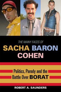 Paperback The Many Faces of Sacha Baron Cohen: Politics, Parody, and the Battle Over Borat Book