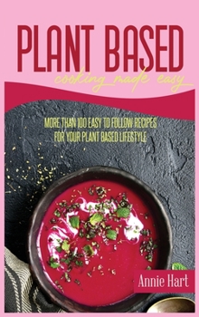 Plant Based Cooking Made Easy: Over 50 Super Healthy Ideas For Your Green Meals
