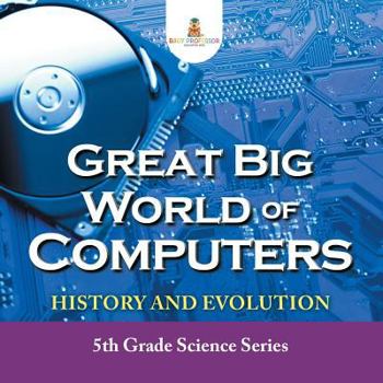 Paperback Great Big World of Computers - History and Evolution: 5th Grade Science Series Book