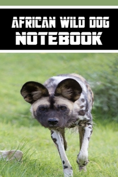 African Wild Dog notebook: wonderful Blank Lined Gift notebook For The African Wild Dog lovers it will be the Gift Idea for African Wild DogLover.