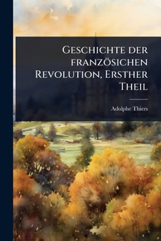 Geschichte der französichen Revolution, Ersther Theil (German Edition)
