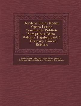 Paperback Jordani Bruni Nolani Opera Latine Conscripta Publicis Sumptibus Edita, Volume 1, Part 1 [Latin] Book