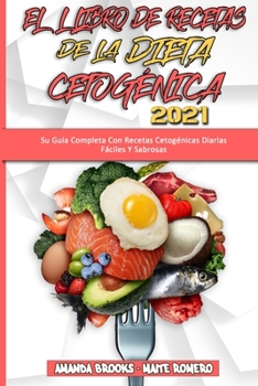 El Libro De Recetas De La Dieta Cetogénica 2021: Su Guía Completa Con Recetas Cetogénicas Diarias Fáciles Y Sabrosas (Keto Diet Recipes Cookbook 2021)