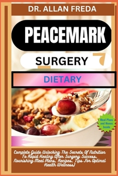 Peacemark Surgery Dietary: Complete Guide Unlocking The Secrets Of Nutrition To Rapid Healing After Surgery Success, Nourishing Meal Plans, Recip