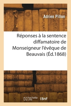Paperback Réponses à la sentence diffamatoire de Monseigneur l'évêque de Beauvais [French] Book