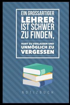 Paperback Ein Grossartiger Lehrer Ist Schwer Zu Finden, Hart Zu Verlassen Und Unmöglich Zu Vergessen Notizbuch: A5 Notizbuch liniert als Geschenk für Lehrer - A [German] Book