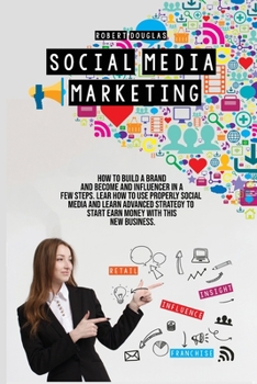 Paperback Social Media Marketing: How to build a brand and become an influencer in a few steps. Learn how to use properly social media and learn advance Book