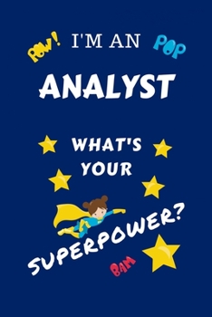 I'm An Analyst What's Your Superpower?: Perfect Gag Gift For A Superpowered Analyst | Blank Lined Notebook Journal | 100 Pages 6 x 9 Format | Office | ... Hen | | Anniversary | Christmas | Xmas