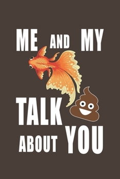 Paperback Me And My Goldfish Talk Crap About You: Funny Gift For Goldfish Lovers And Everyone Who Love Fishes - Notebook, Planner Or Journal For Writing About G Book