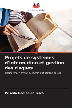 Projets de systèmes d'information et gestion des risques: Littérature, normes du marché et études de cas (French Edition)