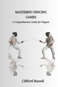 Paperback Mastering Fencing Games: A Comprehensive Guide for Players Book