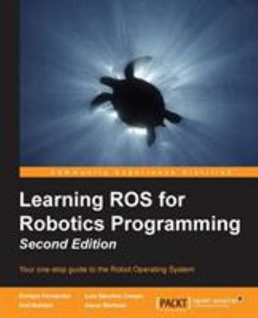 Paperback Learning ROS for Robotics Programming - Second Edition: Your one-stop guide to the Robot Operating System Book