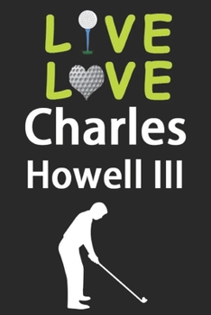 Paperback Live Love Charles Howell III Journal: Funny Cute Gift For Charles Howell III Lovers - I Heart Charles Howell III Golf Notebook: Blank Lined Journals - Book