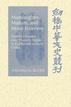 Paperback Manslaughter, Markets, and Moral Economy: Violent Disputes Over Property Rights in Eighteenth-Century China Book