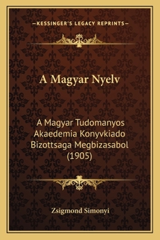 Paperback A Magyar Nyelv: A Magyar Tudomanyos Akaedemia Konyvkiado Bizottsaga Megbizasabol (1905) [Hungarian] Book