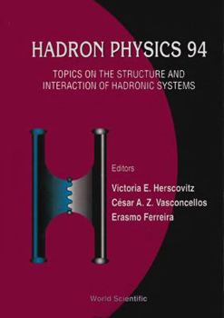 Hardcover Hadron Physics 94: Topics on the Structure and Interaction of Hadronic Systems Book