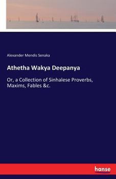 Paperback Athetha Wakya Deepanya: Or, a Collection of Sinhalese Proverbs, Maxims, Fables &c. Book