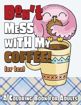 Paperback Don't Mess With My Coffee! (Or Tea): A Coloring Book for Adults Book