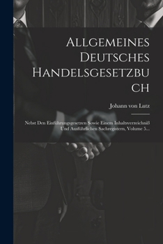 Allgemeines Deutsches Handelsgesetzbuch: Nebst Den Einführungsgesetzen Sowie Einem Inhaltsverzeichniß Und Ausführlichen Sachregistern, Volume 5... (German Edition)