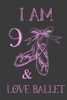 I Am 9 And Love Ballet: Ballet Journal For Girls Blank Lined Notebook Dance Slippers
