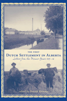 Paperback The First Dutch Settlement in Alberta: Letters from the Pioneer Years, 1903-14 Book