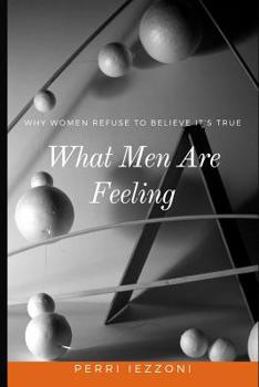 Paperback What Men Are Feeling: Why Women Refuse to Believe It's True Book