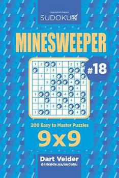 Paperback Sudoku Minesweeper - 200 Easy to Master Puzzles 9x9 (Volume 18) Book