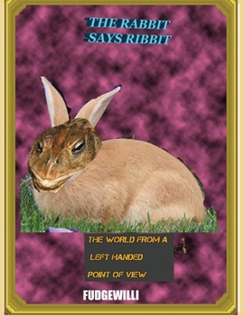Paperback The Rabbit Says Ribbit: The World from a left handed point of view Book