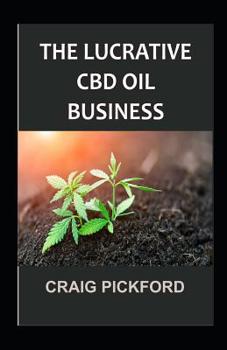 Paperback The Lucrative CBD Oil Business.: A Step by Step in Making Profit on CBD Business. Book