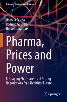 Pharma, Prices and Power: Reshaping Pharmaceutical Pricing Negotiations for a Healthier Future (Future of Business and Finance)