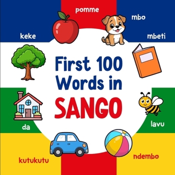 First 100 Words in Sango: Bilingual English Sango Picture Book for Kids with Pronunciations, Language Learning Flashcards, Dictionary for Babies, Toddlers, and Children (Learn Sango)