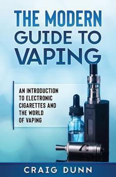 Paperback The Modern Guide to Vaping: An Introduction to Electronic Cigarettes and the World of Vaping. Book