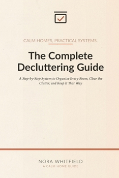 Paperback The Complete Decluttering Guide: A Step-by-Step System to Organize Every Room, Clear the Clutter, and Keep It That Way Book