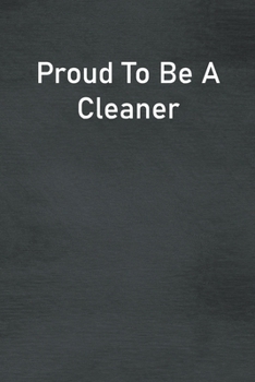 Paperback Proud To Be A Cleaner: Lined Notebook For Men, Women And Co Workers Book