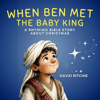 When Ben Met the Baby KIng: A Rhyming Bible Story about Christmas (The Golden Thread Bible Stories)