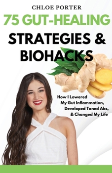 Paperback 75 Gut-Healing Strategies & Biohacks: How I Lowered My Gut Inflammation, Developed Toned Abs, & Changed My Life Book