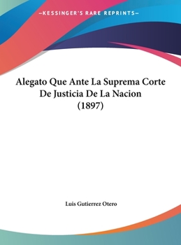 Hardcover Alegato Que Ante La Suprema Corte De Justicia De La Nacion (1897) [Spanish] Book