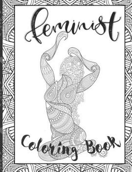 Feminist Coloring Book: Nasty Women Adult Stress Relief and Relaxation