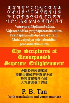 The Scriptures of Unsurpassed Supreme Enlightenment: (Vajra-prajñaparami-sutra, Vajracchedika-prajñaparamita-sutra, Prajñaparamita-h?daya-sutra?, Mahavaipulya-pur?abuddha-prasannartha-sutra)