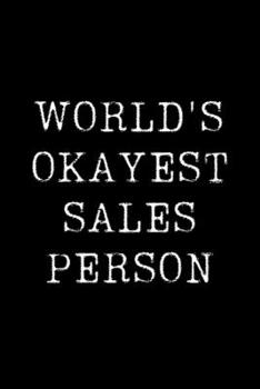 World's Okayest Sales Person: Blank Lined Journal For Taking Notes, Journaling, Funny Gift, Gag Gift For Coworker or Family Member
