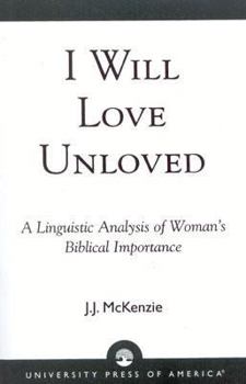 Paperback I Will Love Unloved: A Linguistic Analysis of Woman's Biblical Importance Book